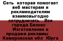 Сеть, которая помогает веб-мастерам и рекламодателям взаимовыгодно сотрудничать - Все города Бизнес » Изготовление и продажа рекламы   . Кемеровская обл.,Юрга г.